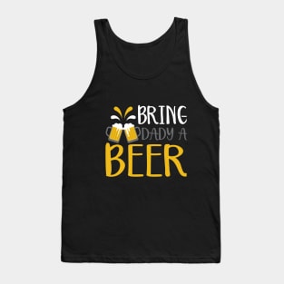 Bring Daddy a beer Tank Top